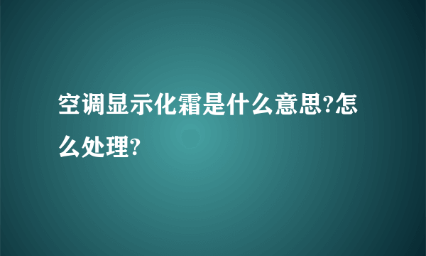 空调显示化霜是什么意思?怎么处理?