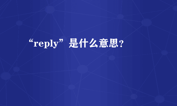 “reply”是什么意思？