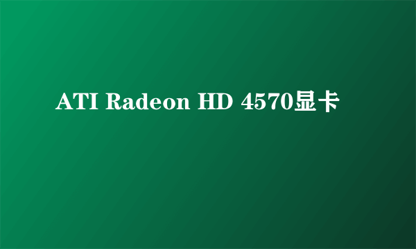 ATI Radeon HD 4570显卡