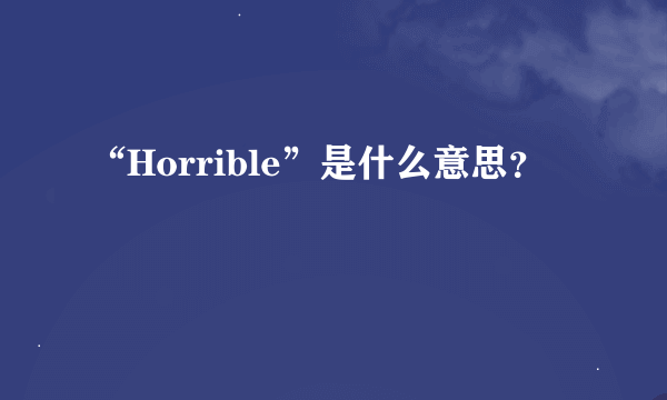 “Horrible”是什么意思？