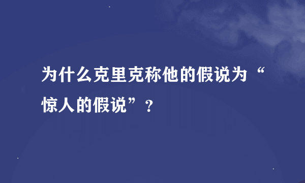 为什么克里克称他的假说为“惊人的假说”？