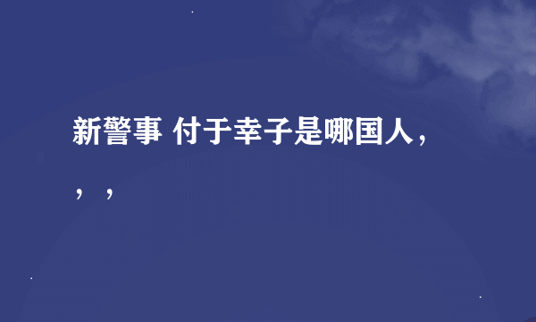 新警事 付于幸子是哪国人，，，