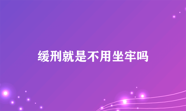 缓刑就是不用坐牢吗