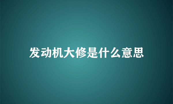 发动机大修是什么意思