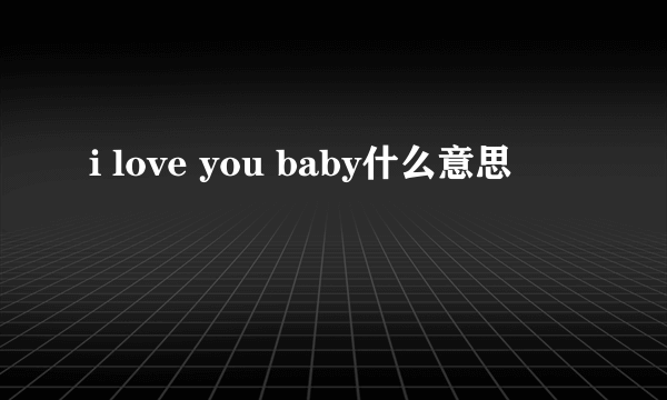 i love you baby什么意思