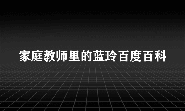 家庭教师里的蓝玲百度百科