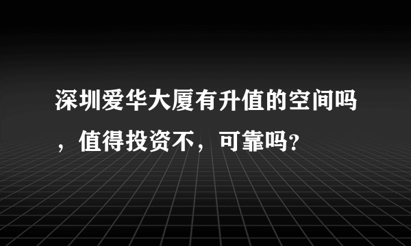 深圳爱华大厦有升值的空间吗，值得投资不，可靠吗？