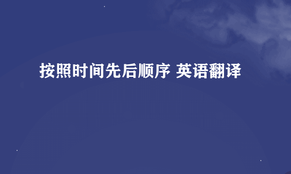 按照时间先后顺序 英语翻译