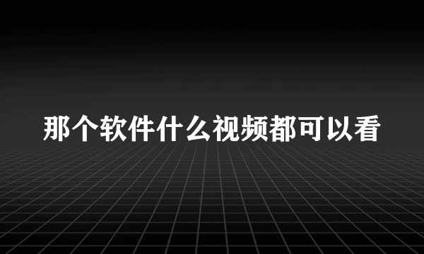 那个软件什么视频都可以看