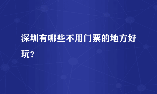 深圳有哪些不用门票的地方好玩？