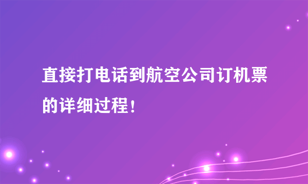 直接打电话到航空公司订机票的详细过程！