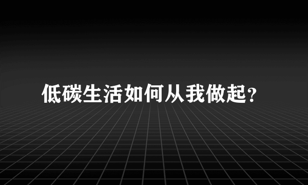 低碳生活如何从我做起？