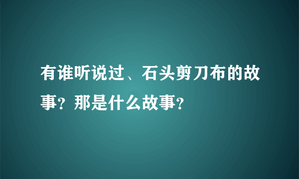 有谁听说过、石头剪刀布的故事？那是什么故事？