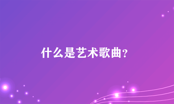 什么是艺术歌曲？