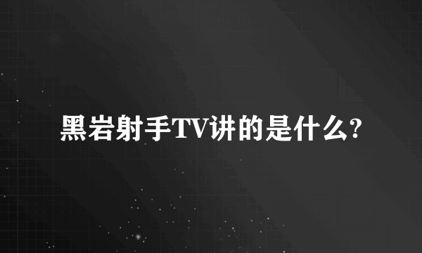 黑岩射手TV讲的是什么?