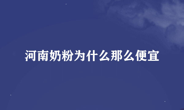 河南奶粉为什么那么便宜