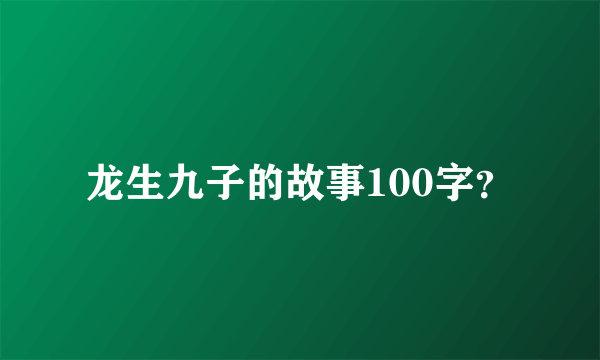 龙生九子的故事100字？