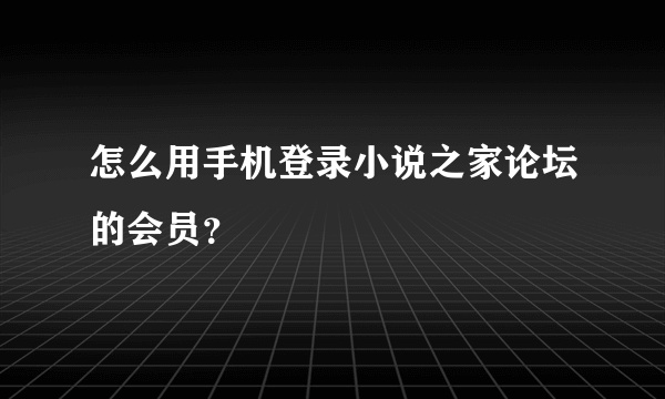 怎么用手机登录小说之家论坛的会员？