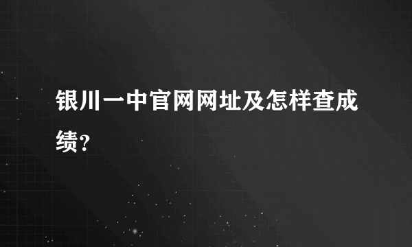 银川一中官网网址及怎样查成绩？