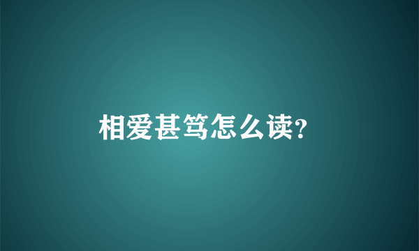 相爱甚笃怎么读？