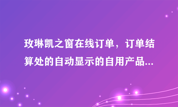 玫琳凯之窗在线订单，订单结算处的自动显示的自用产品是怎么来的