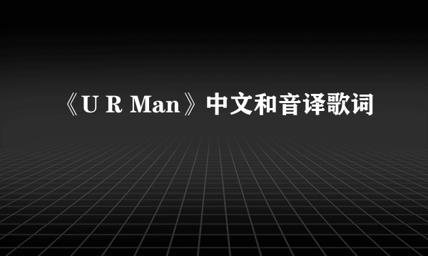 《U R Man》中文和音译歌词