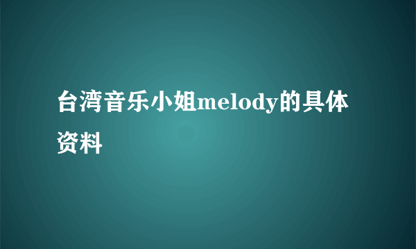 台湾音乐小姐melody的具体资料