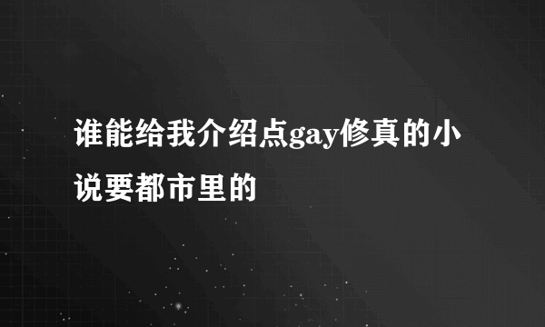 谁能给我介绍点gay修真的小说要都市里的