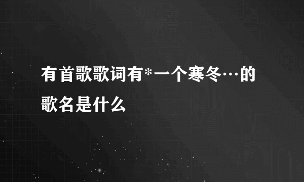 有首歌歌词有*一个寒冬…的歌名是什么