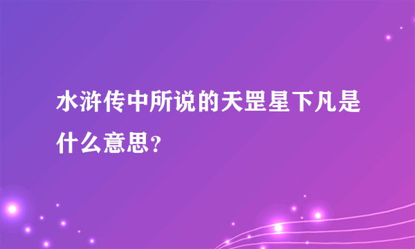 水浒传中所说的天罡星下凡是什么意思？