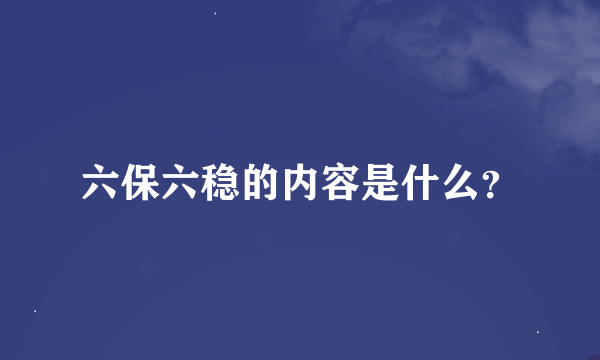 六保六稳的内容是什么？