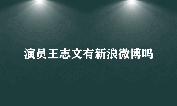 演员王志文有新浪微博吗