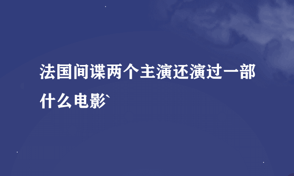 法国间谍两个主演还演过一部什么电影`