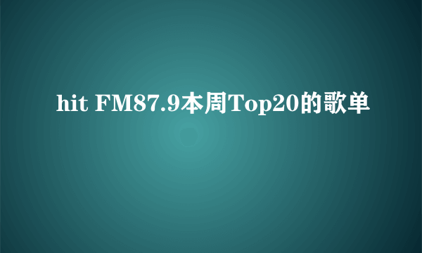 hit FM87.9本周Top20的歌单