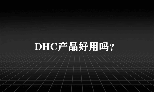 DHC产品好用吗？