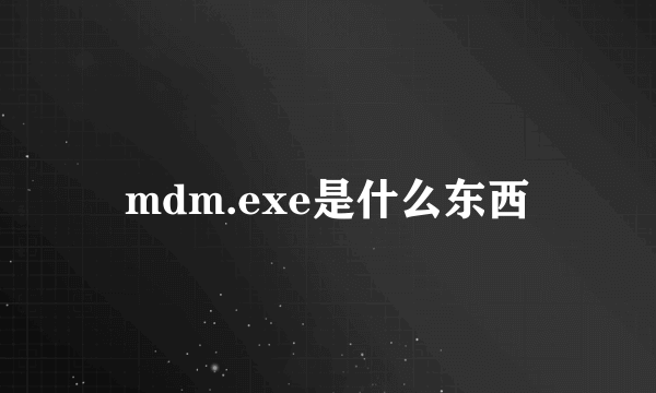 mdm.exe是什么东西