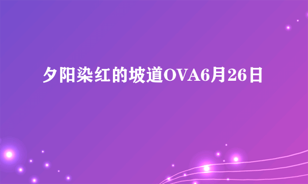 夕阳染红的坡道OVA6月26日