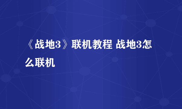 《战地3》联机教程 战地3怎么联机