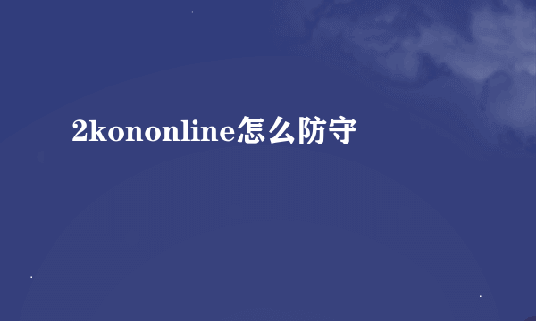 2kononline怎么防守