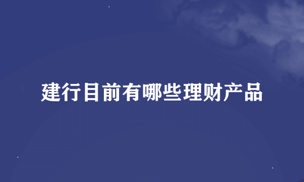 建行目前有哪些理财产品