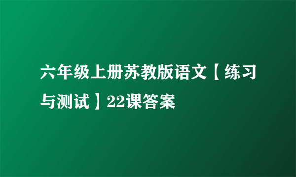 六年级上册苏教版语文【练习与测试】22课答案