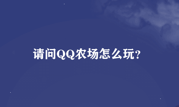 请问QQ农场怎么玩？