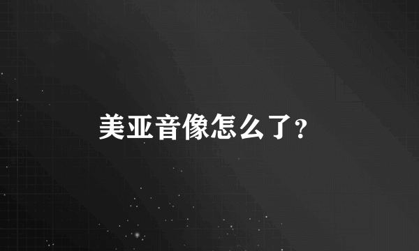 美亚音像怎么了？