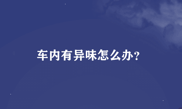 车内有异味怎么办？