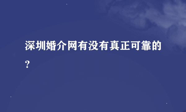 深圳婚介网有没有真正可靠的?