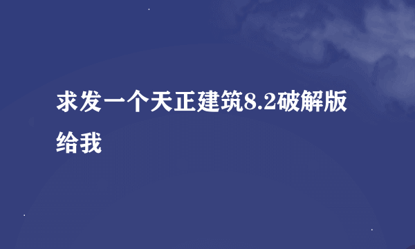 求发一个天正建筑8.2破解版给我