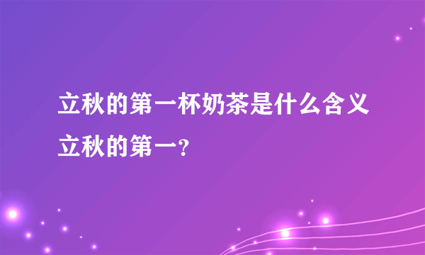 立秋的第一杯奶茶是什么含义立秋的第一？