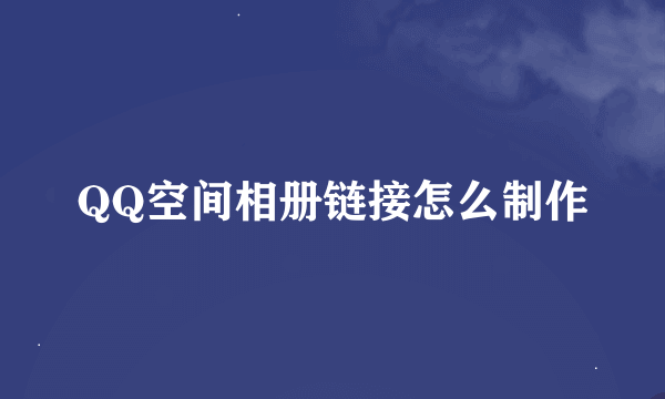 QQ空间相册链接怎么制作