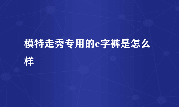 模特走秀专用的c字裤是怎么样