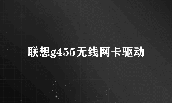 联想g455无线网卡驱动